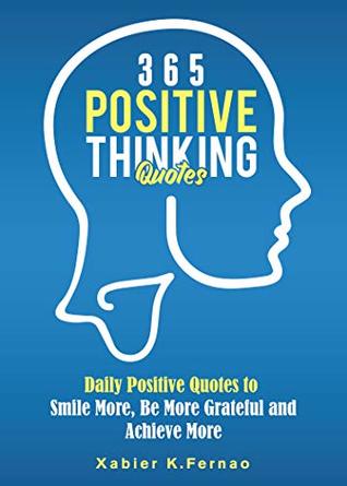 Read online 365 Positive Thinking Quotes: Daily Positive Quotes to Smile More, Be More Grateful and Achieve More - Xabier K. Fernao file in ePub
