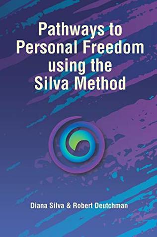 Read online Pathways to Personal Freedom Using the Silva Method - Diana Silva file in PDF