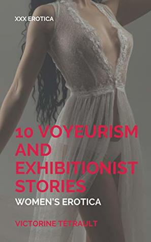 Download 10 Voyeurism and Exhibitionist Stories: Women’s Erotica: XXX Erotica - Victorine Tétrault file in PDF