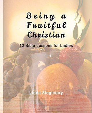 Download Being A Fruitful Christian: 10 Bible Lessons For Ladies - Linda Singletary | ePub