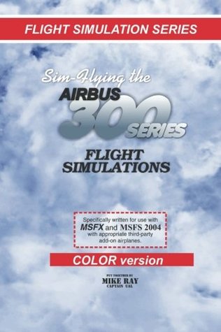Download Sim-Flying the A300: Flight Simulations - Color Version (Flight Simulation Series) (Volume 9) - Mike Ray | PDF
