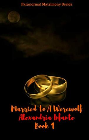 Read online Married to a Werewolf (Paranormal Matrimony 2 Book 1) - Alexandria Infante | PDF