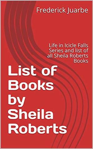 Read List of Books by Sheila Roberts: Life in Icicle Falls Series and list of all Sheila Roberts Books - Frederick Juarbe | ePub