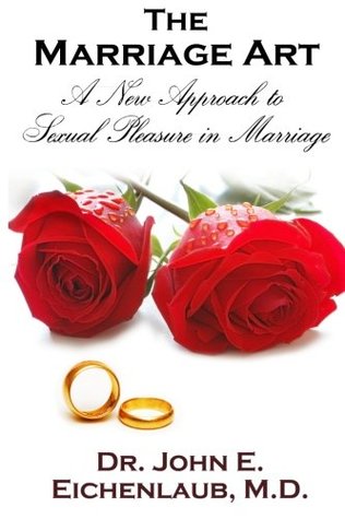 Read online The Marriage Art: A New Approach to Sexual Pleasure in Marriage - Dr. John E. Eichenlaub | ePub
