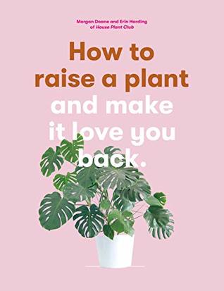 Download How to Raise a Plant: and Make it Love You Back - Morgan Doane | PDF