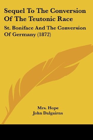 Download Sequel to the Conversion of the Teutonic Race: St. Boniface and the Conversion of Germany (1872) - Mrs. Hope | ePub