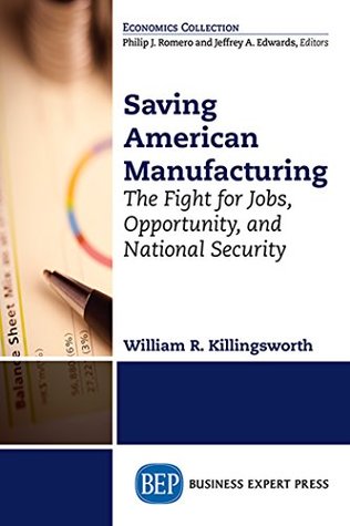 Download Saving American Manufacturing: The Fight for Jobs, Opportunity, and National Security (Economics Collection) - William R Killingsworth file in PDF