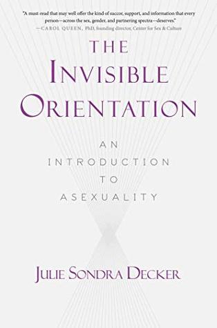 Read The Invisible Orientation: An Introduction to Asexuality * Next Generation Indie Book Awards Winner in LGBT * - Julie Sondra Decker file in ePub