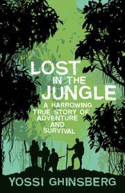 Download Lost in the Jungle: A Harrowing True Story of Adventure and Survival - Yossi Ghinsberg | PDF