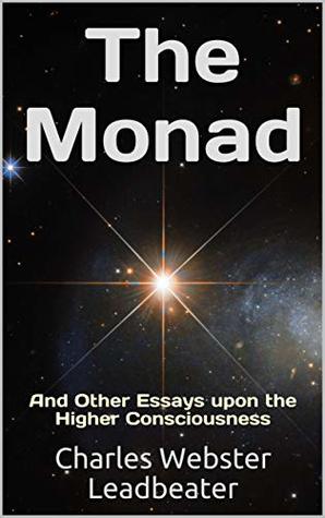 Download The Monad: And Other Essays upon the Higher Consciousness - Charles W. Leadbeater | PDF