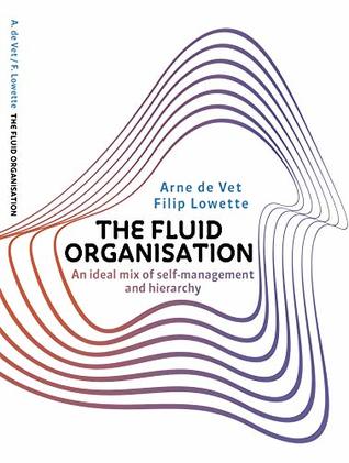 Read The Fluid Organisation: An ideal mix of self-management and hierarchy - Arne de Vet | PDF