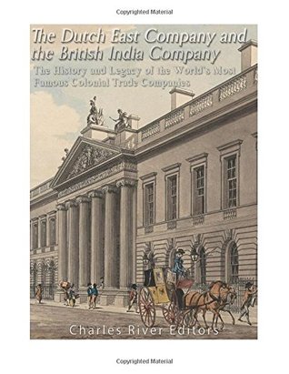 Read The Dutch East India Company and British East India Company: The History and Legacy of the World’s Most Famous Colonial Trade Companies - Charles River Editors | PDF