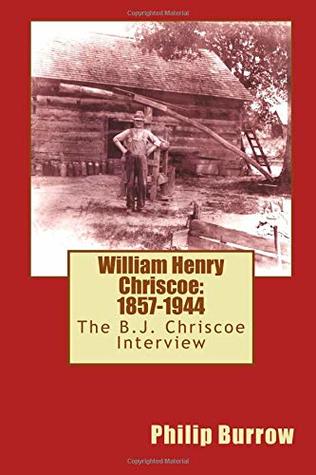 Read online William Henry Chriscoe: 1857-1944: The B.J. Chriscoe Interview (William Henry Chriscoe - An Oral History Project) (Volume 1) - Philip Burrow file in ePub