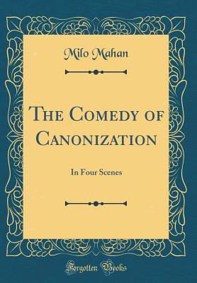 Download The Comedy of Canonization: In Four Scenes (Classic Reprint) - Milo Mahan file in PDF
