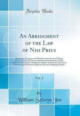Download An Abridgment of the Law of Nisi Prius, Vol. 2: Ejectment; Executors and Administrators; Factor; Fishery; Frauds, Statute Of; Game; Imprisonment; Insurance; Libel; Malicious Prosecution; Mandamus; Master and Servant; Nuisance; Partners; Quo Warranto; Repl - William Selwyn Jun | PDF