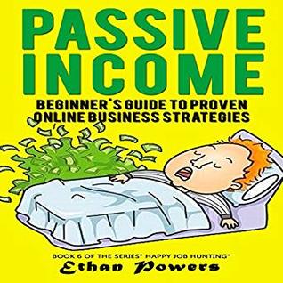 Read Passive Income: Beginner's Guide to Proven Online Business Strategies (Happy Job Hunting Series, Book 6) - Ethan Powers | ePub