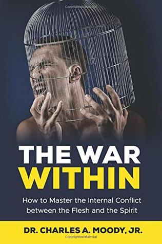 Read The War Within: How to Master the Internal Conflict between the Flesh and the Spirit - Dr. Charles A. Moody Jr. | ePub