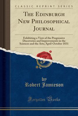 Read online The Edinburgh New Philosophical Journal: Exhibiting a View of the Progressive Discoveries and Improvements in the Sciences and the Arts; April-October 1831 (Classic Reprint) - Robert Jamieson file in PDF