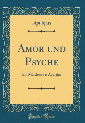 Read online Amor Und Psyche: Ein M�rchen Des Apulejus (Classic Reprint) - Apulejus Apulejus | PDF