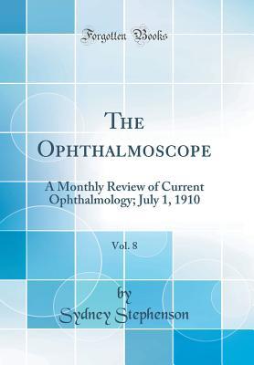 Download The Ophthalmoscope, Vol. 8: A Monthly Review of Current Ophthalmology; July 1, 1910 (Classic Reprint) - Sydney Stephenson | PDF