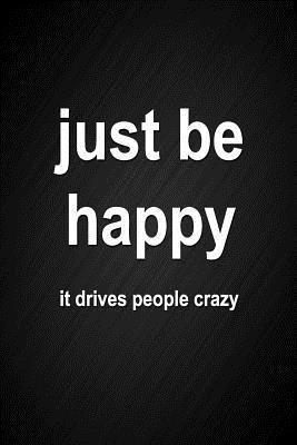 Read Just Be Happy, It Drives People Crazy: Funny Motivational Slogan Black Notebook Blank Lined Notepad Journal Novelty Office Humor Gift -  | PDF