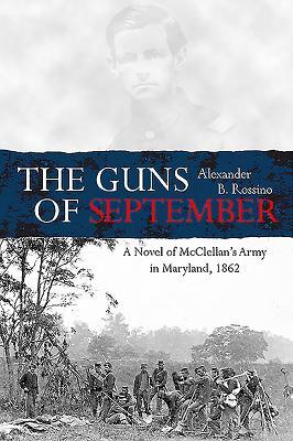Read The Guns of September: A Novel of McClellan's Army in Maryland, 1862 - Alexander B Rossino | PDF