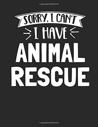 Read online Sorry I Can't I Have Animal Rescue: Funny 8.5x11 College Ruled Animal Rescue Notebook Journal Notepad Sketch Book - Hobbybobby Stationary | PDF