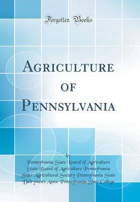 Download Agriculture of Pennsylvania (Classic Reprint) - Pennsylvania State Board of Agr College | PDF