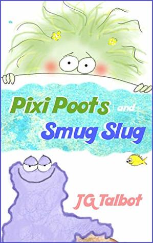 Read online Pixi Poots and Smug Slug: 2 Small Picture Books in 1 - JG Talbot | PDF