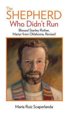 Read The Shepherd Who Didn't Run: Blessed Stanley Rother, Martyr from Oklahoma, Revised - Maria Ruiz Scaperlanda | PDF
