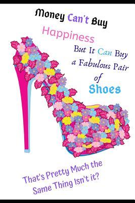 Read online Money Can't Buy Happiness - But It Can Buy Fabulous Pair of Shoes. That's Pretty Much the Same Thing Isn't It?: 160 Pages Womens Inspirational Quotes Jotter. Great Gift for Teens, Daughter, Granddaughter, Sister, Teachers, Coworker (6x9ins) - Anna Bolton | PDF
