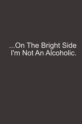 Download On the Bright Side I'm Not an Alcoholic: Lined Notebook -  file in ePub