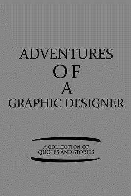 Read Adventures of a Graphic Designer a Collection of Quotes and Stories: Notebook, Journal or Planner Size 6 X 9 110 Lined Pages Office Equipment Great Gift Idea for Christmas or Birthday for a Graphic Designer - Graphic Designer Publishing | ePub