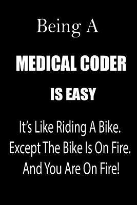 Read Being a Medical Coder Is Easy: It's Like Riding a Bike. Except the Bike Is on Fire. and You Are on Fire! Blank Line Journal - Thithiamedical Cover file in PDF