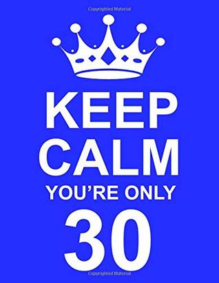 Read online Keep Calm You’re Only 30: Large Blue Notebook/Journal for Writing 100 Pages, 30th Birthday Gift for Men -  | PDF
