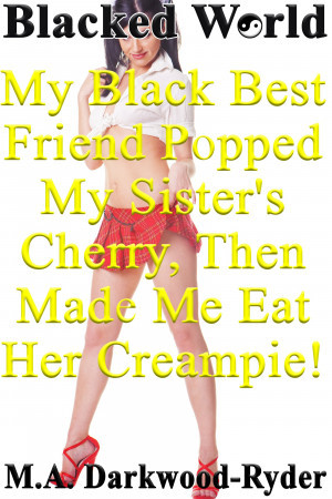 Read online Blacked World: My Black Best Friend Popped My Sister's Cherry, Then Made Me Eat Her Creampie! - M.A. Darkwood-Ryder file in ePub