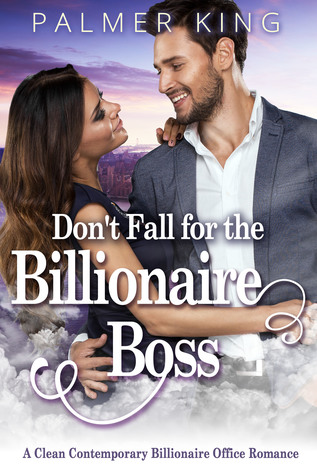 Read online Don't Fall for the Billionaire Boss: A Clean Contemporary Billionaire Office Romance - Palmer King | PDF