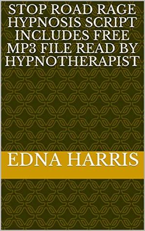 Download Stop Road Rage Hypnosis Script Includes Free Mp3 File Read By Hypnotherapist - Edna Harris file in ePub
