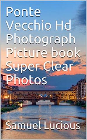 Download Ponte Vecchio Hd Photograph Picture book Super Clear Photos - Samuel Lucious | ePub