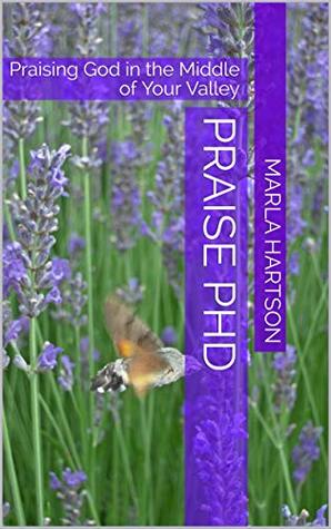 Read Praise PhD: Praising God in the Middle of Your Valley (Joy in Cancer Book 1) - Marla Hartson | PDF