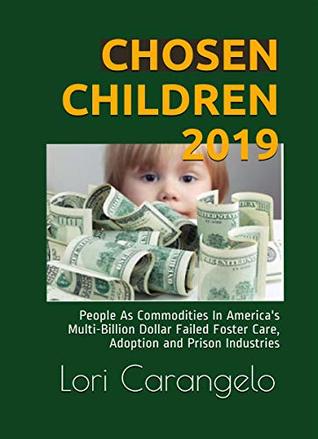 Read CHOSEN CHILDREN 2019: People As Commodities In America's Multi-Billion Dollar Failed Foster Care, Adoption and Prison Industries - Lori Carangelo | ePub