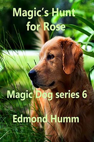 Read Magic's hunt for Rose: Magic Dog Series 6 (Magic dog books) - Edmond Humm file in PDF