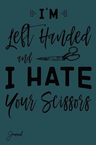 Read online i'm Left Handed And I Hate Your Scissors Journal: 120 Blank Lined Pages 6 x 9 Journal Notebook - Anush-Art | ePub