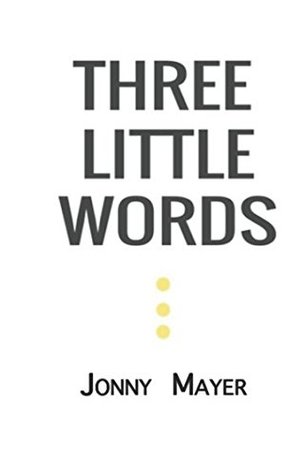 Download Three Little Words: Just Three Words Can Change a Life - Jonny M Mayer | PDF