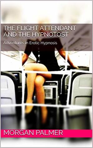 Read online The Flight Attendant and the Hypnotost: Adventures in Erotic Hypnosis (Hypnoflights Book 1) - Morgan Palmer file in ePub