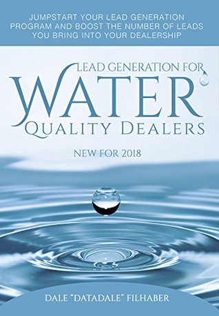 Read Lead Generation for Water Quality Dealers - New for 2018: Jumpstart your lead generation program and boost the number of leads you bring into your dealership - Dale Datadale Filhaber | PDF