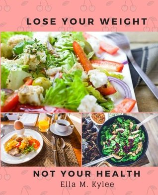Download Lose your Weight not your Health: 1200 daily calorie diet plan The Ancient Lulu 1200 Daily Calorie Secret Recipes to healthy weight loss - Ella M Kylee file in ePub