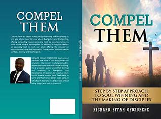 Download COMPEL THEM: Step by Step Approach to soul winning and the Making of Disciples - Richard Ofosuhene | ePub
