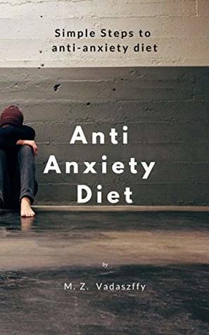 Download Anti Anxiety Diet: Simple Steps to anti anxiety diet - M. Z. Vadaszffy file in PDF