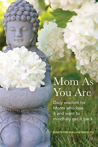 Read Mom As You Are: Daily Wisdom For Moms Who Lose It and Want to Mindfully Get It Back - Dawn Obeidallah Davis file in ePub